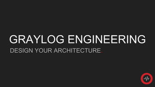 GRAYLOG ENGINEERING
DESIGN YOUR ARCHITECTURE.
 