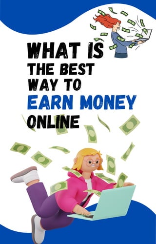 WHAT IS
THE BEST
WAY TO
EARN MONEY
ONLINE
 