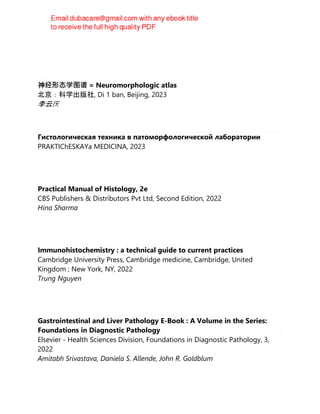 刘绍华
神经形态学图谱 = Neuromorphologic atlas
北京：科学出版社, Di 1 ban, Beijing, 2023
李云庆
Гистологическая техника в патоморфологической лаборатории
PRAKTIChESKAYa MEDICINA, 2023
Practical Manual of Histology, 2e
CBS Publishers & Distributors Pvt Ltd, Second Edition, 2022
Hina Sharma
Immunohistochemistry : a technical guide to current practices
Cambridge University Press, Cambridge medicine, Cambridge, United
Kingdom ; New York, NY, 2022
Trung Nguyen
Gastrointestinal and Liver Pathology E-Book : A Volume in the Series:
Foundations in Diagnostic Pathology
Elsevier - Health Sciences Division, Foundations in Diagnostic Pathology, 3,
2022
Amitabh Srivastava, Daniela S. Allende, John R. Goldblum
 