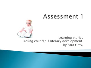Learning stories
Young children’s literacy development.
By Sara Gray.

 