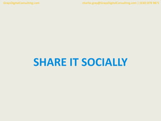 SHARE IT SOCIALLY
GraysDigitalConsulting.com charlie.gray@GraysDigitalConsulting.com | (630) 878 9871
 