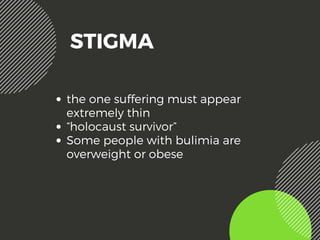 the one suffering must appear
extremely thin
“holocaust survivor”
Some people with bulimia are
overweight or obese
STIGMA
 