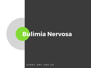 Bulimia Nervosa
S U N N Y , A M Y , A N D J I E
 