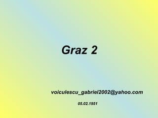 Graz 2
voiculescu_gabriel2002@yahoo.com
05.02.1951
 