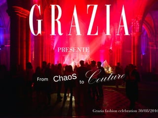 PRESENTE
From Chaos toCouture
Grazia fashion celebration 30/08/2016
 