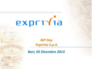 BiP Day
Exprivia S.p.A.

Bari, 05 Dicembre 2013

 