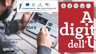 Regione Umbria
Razionalizzare
l'infrastruttura
digitale
Regione Umbria
16/11/2018
 