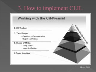 3. How to implement CLIL
Meyer, 2010
 