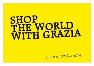 SHOP
THE WORLD
WITH GRAZIA
London, Ottobre 2014
 