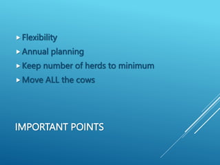 IMPORTANT POINTS
Flexibility
Annual planning
Keep number of herds to minimum
Move ALL the cows
 