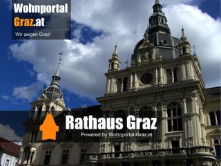 Wohnportal
Graz.at
Wir zeigen Graz!




                   Rathaus Graz
                     Powered by Wohnportal-Graz.at
 