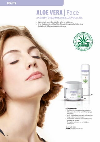 BeAuty


         Aloe VerA | Face
         Λαμπερή επιδερμιδα με Aloe VerA FAce
         •	 Για	εντατική	φροντίδα	διαλέξτε	μόνο	το	καλύτερο
         •	 	 γνό	ελιξίριο	από	φύλλα	αλόης	βέρα,	από	τη	μοναδική	Aloe	Vera	
            Α
            Barbadensis	Miller,	κορυφαίας	ποιότητας	




                                                                                            [05]

                                                                                    [01]




                                                  01 | Κρέμα ματιών
                                                  •	 	 παλή,	στιλπνή	κρέμα	για	λαμπερά	μάτια
                                                     Α
                                                  •	 	 ιδική	φροντίδα	για	την	ευαίσθητη	περιοχή	
                                                     Ε
                                                     των	ματιών
                                                  •	 	 ε	55	%	αλόη	βέρα,	πολύτιμη	ενυδάτωση	και	
                                                     Μ
                                                     εξαιρετικά	συστατικά	στοιχεία	
                                                  •	 	 ξισορροπεί,	ανανεώνει	το	λεπτό	δέρμα	της	
                                                     Ε
                                                     περιοχής	των	ματιών
                                                  •	 	 α	σημάδια	κούρασης	και	τα	πρηξίματα	
                                                     Τ
                                                     απαλύνονται

                                                  15	ml	|	Κωδ.	10	072
                                                  19,90 €	|	(132,67	€	ανά	100	ml)


34
 