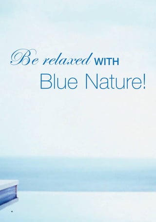 Be relaxed with
     Blue Nature!




42
 