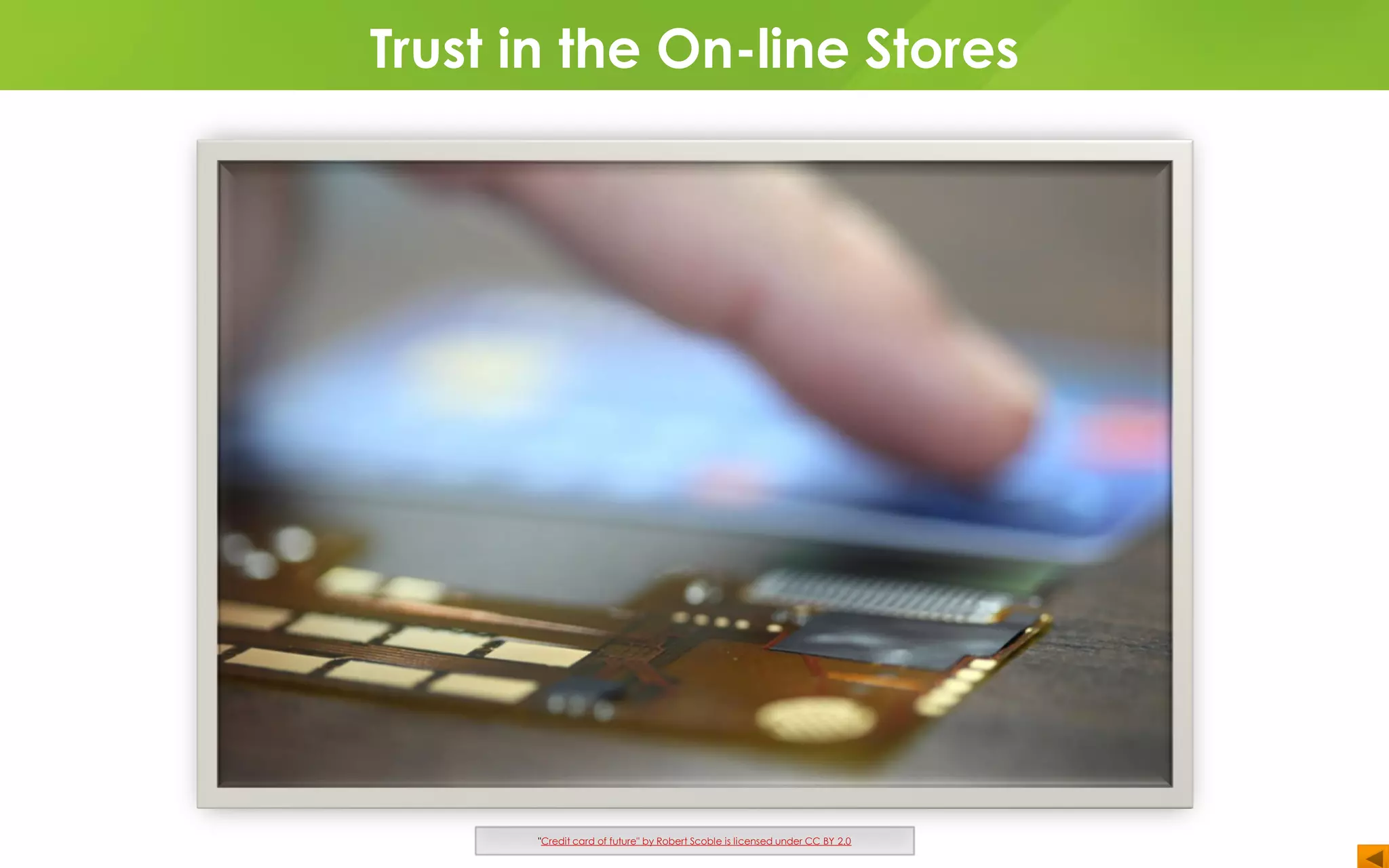 Trust in the On-line Stores
"Credit card of future" by Robert Scoble is licensed under CC BY 2.0
 