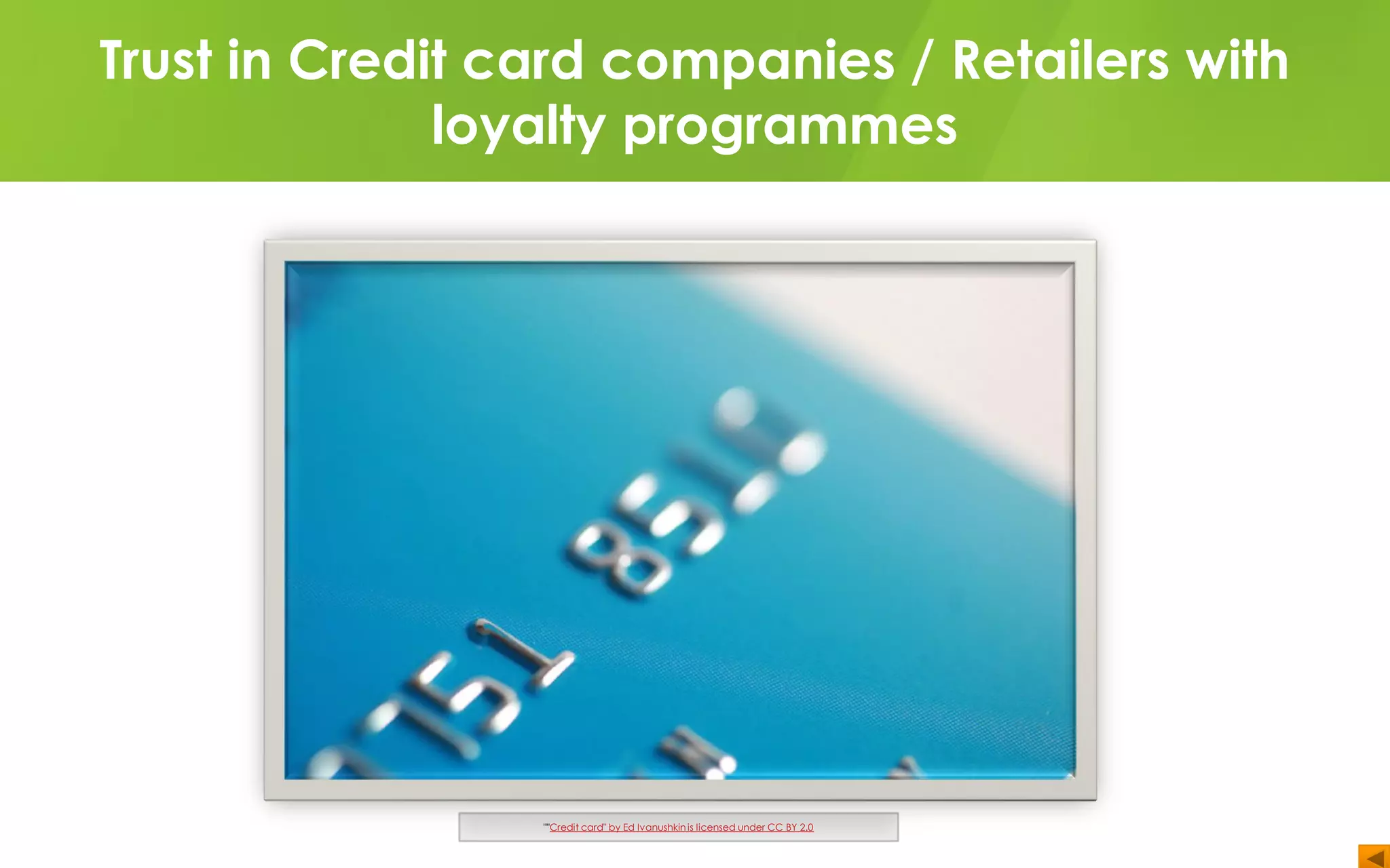 Trust in Credit card companies / Retailers with
loyalty programmes
""Credit card" by Ed Ivanushkinis licensed under CC BY 2.0
 