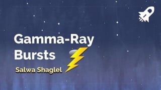Gamma-Ray
Bursts
Salwa Shaglel
 