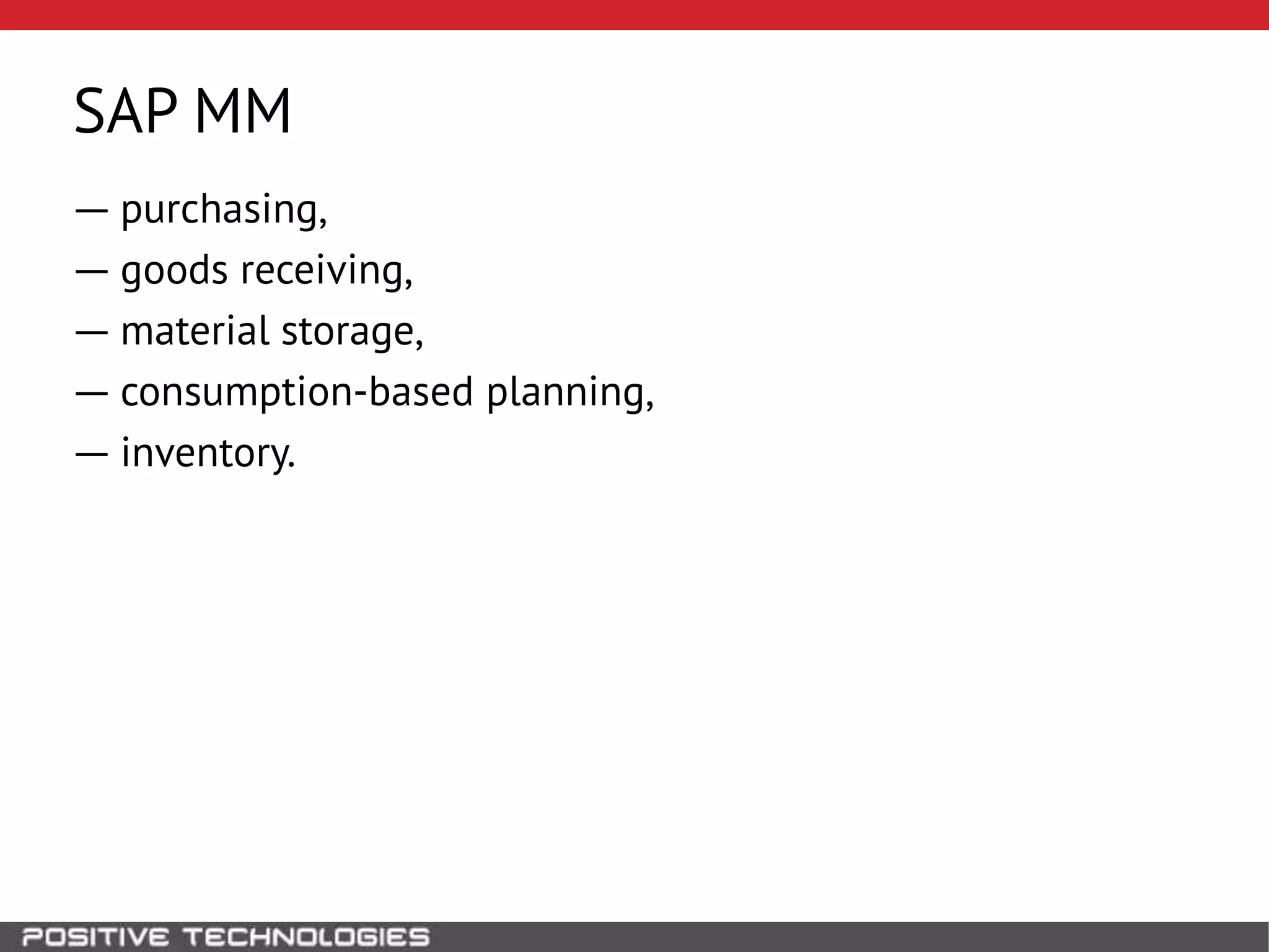 SAP MM
― purchasing,
― goods receiving,
― material storage,
― consumption-based planning,
― inventory.
 