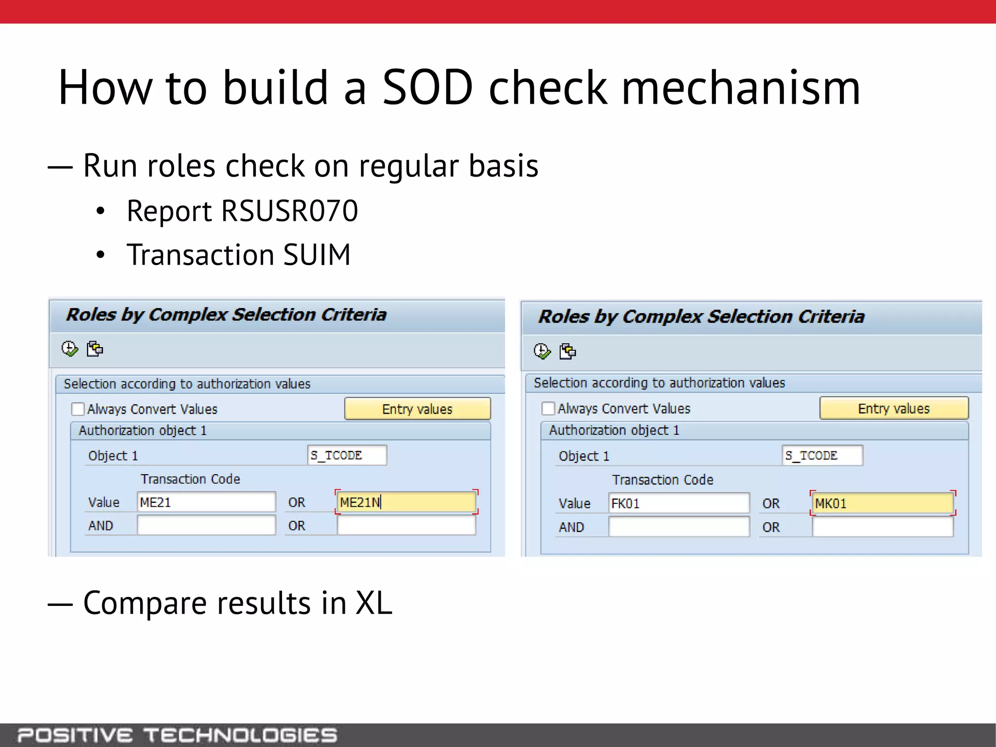 How to build a SOD check mechanism
― Run roles check on regular basis
• Report RSUSR070
• Transaction SUIM
― Compare results in XL
 