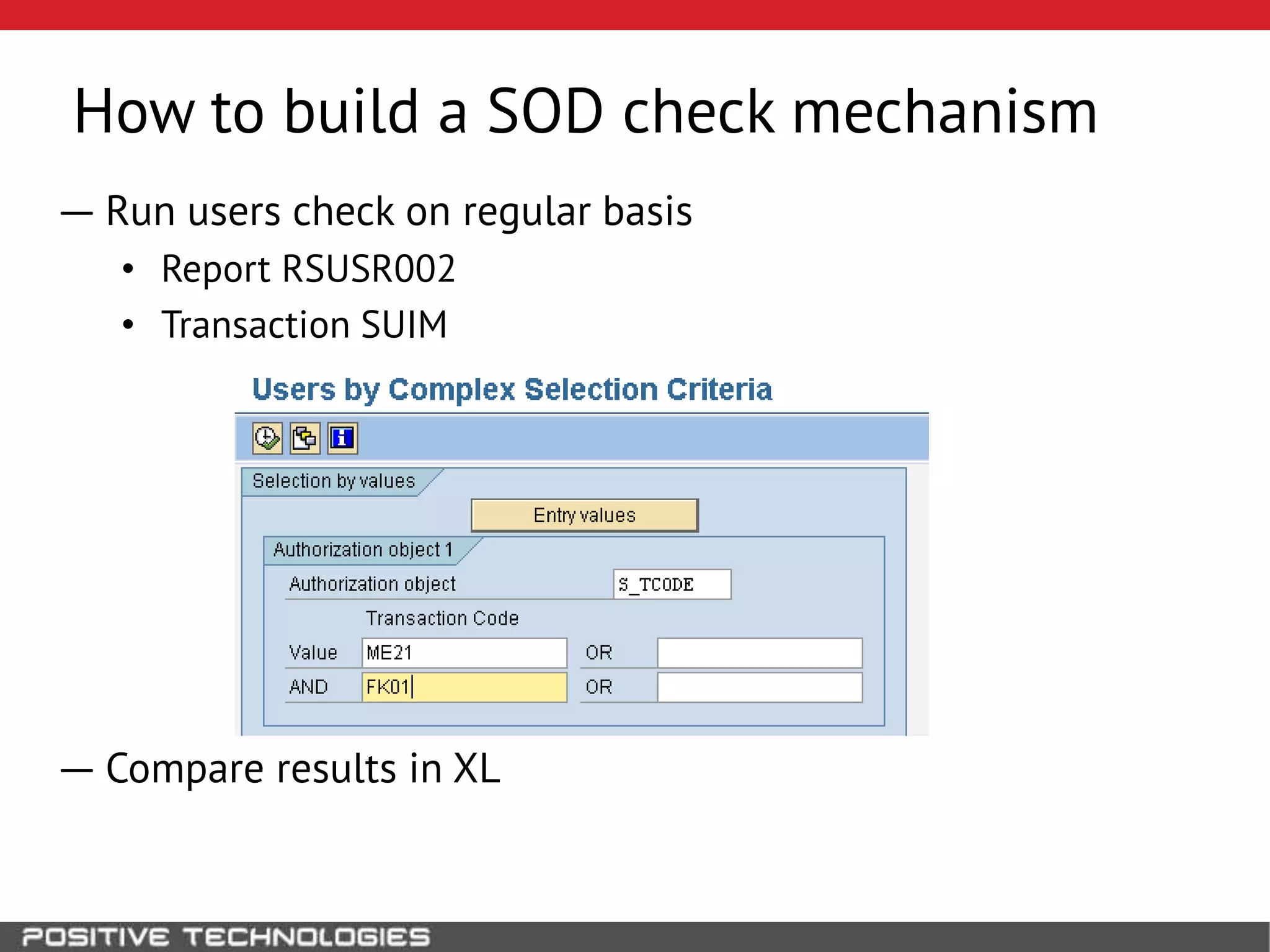 How to build a SOD check mechanism
― Run users check on regular basis
• Report RSUSR002
• Transaction SUIM
― Compare results in XL
 
