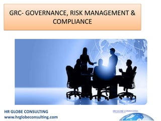 GRC- GOVERNANCE, RISK MANAGEMENT & COMPLIANCE HR GLOBE CONSULTINGwww.hrglobeconsulting.com 