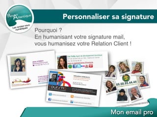 Pourquoi ?
En humanisant votre signature mail,
vous humanisez votre Relation Client !
Personnaliser sa signature
 