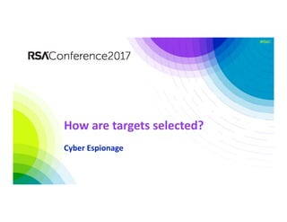 #RSAC
How are targets selected?
Cyber Espionage
 