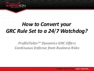 How to Convert your
GRC Rule Set to a 24/7 Watchdog?
     ProfileTailor™ Dynamics GRC Offers
   Continuous Defense from Business Risks
 