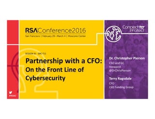SESSION ID:
#RSAC
Terry Ragsdale
Partnership with a CFO:
On the Front Line of
Cybersecurity
GRC-T11
CFO
LSQ Funding Group
Dr. Christopher Pierson
CSO and GC
Viewpost
@DrChrisPierson
 
