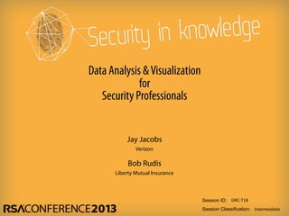 Session ID:
Session Classification: Intermediate
GRC-­‐T18
Data Analysis &Visualization
for
Security Professionals
Liberty Mutual Insurance
Bob Rudis
Verizon
Jay Jacobs
 