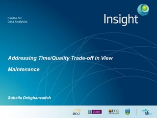 Addressing Time/Quality Trade-off in View
Maintenance
Soheila Dehghanzadeh
 