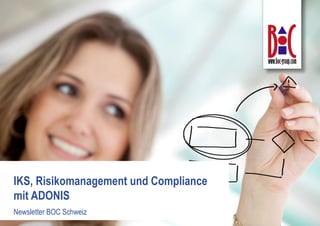 Ein Produkt des BOC
Management Office
xx. Monat 2013
Tobias Rausch, BOC AG
IKS, Risikomanagement und Compliance
mit ADONIS
Newsletter BOC Schweiz
 