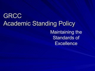 GRCC Academic Standing Policy Maintaining the Standards of Excellence 