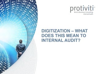 © 2016 Protiviti Inc.
CONFIDENTIAL: An Equal Opportunity Employer M/F/D/V. This document is for your company's internal use only and may not be copied nor distributed to another third party.
DIGITIZATION – WHAT
DOES THIS MEAN TO
INTERNAL AUDIT?
 