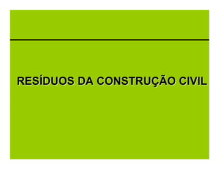 RESÍDUOS DA CONSTRUÇÃO CIVIL
 