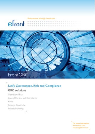 Performance through Innovation




FrontGRC

Unify Governance, Risk and Compliance
GRC solutions
Operational Risk
Internal Control and Compliance
Audit
Business Continuity
Process Modeling




                                                       For more information:
                                                       www.efront.com
                                                       request@efront.com
 