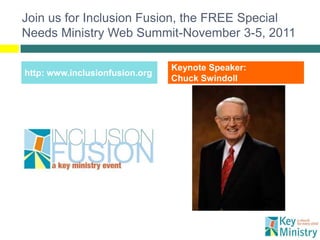 Join us for Inclusion Fusion, the FREE Special
Needs Ministry Web Summit-November 3-5, 2011

                             ...
