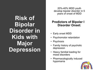 Risk of
Bipolar
Disorder in
Kids with
Major
Depression
20%-40% MDD youth
develop bipolar disorder in 5
years of onset of M...