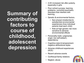 Summary of
contributing
factors to
course of
childhood,
adolescent
depression
• 2-4X increased risk after puberty,
especia...