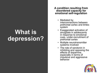 What is
depression?
A condition resulting from
disordered capacity for
emotional self-regulation
• Mediated by
interconnec...