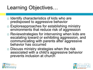 Learning Objectives…
   Identify characteristics of kids who are
    predisposed to aggressive behavior
   Exploreapproa...