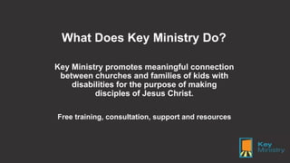 Key Ministry promotes meaningful connection
between churches and families of kids with
disabilities for the purpose of mak...