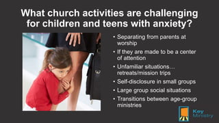 Strategies for ministry leaders serving
kids and teens with anxiety
• Lots of pictures and video to
prepare kids, families...