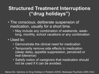 Structured Treatment Interruptions
(“drug holidays”)
• The conscious, deliberate suspension of
medication, usually for a s...