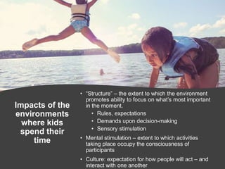 Impacts of the
environments
where kids
spend their
time
• “Structure” – the extent to which the environment
promotes abili...
