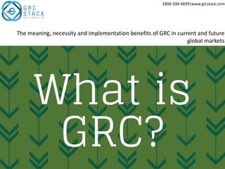 The meaning, necessity and implementation benefits of GRC in current and future
global markets
1800-200-4699|www.grcstack.com
 