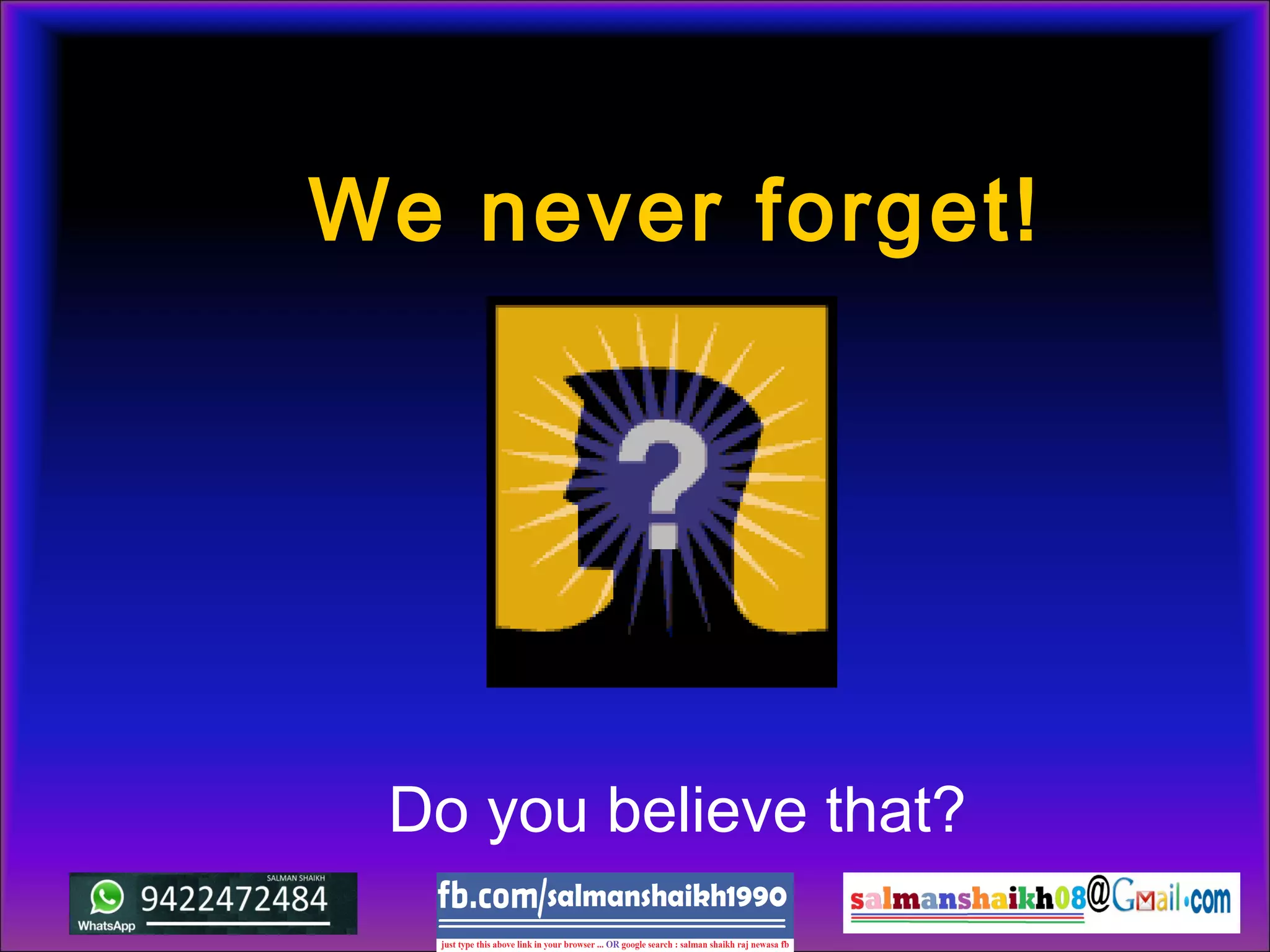 We never forget!
Do you believe that?
 