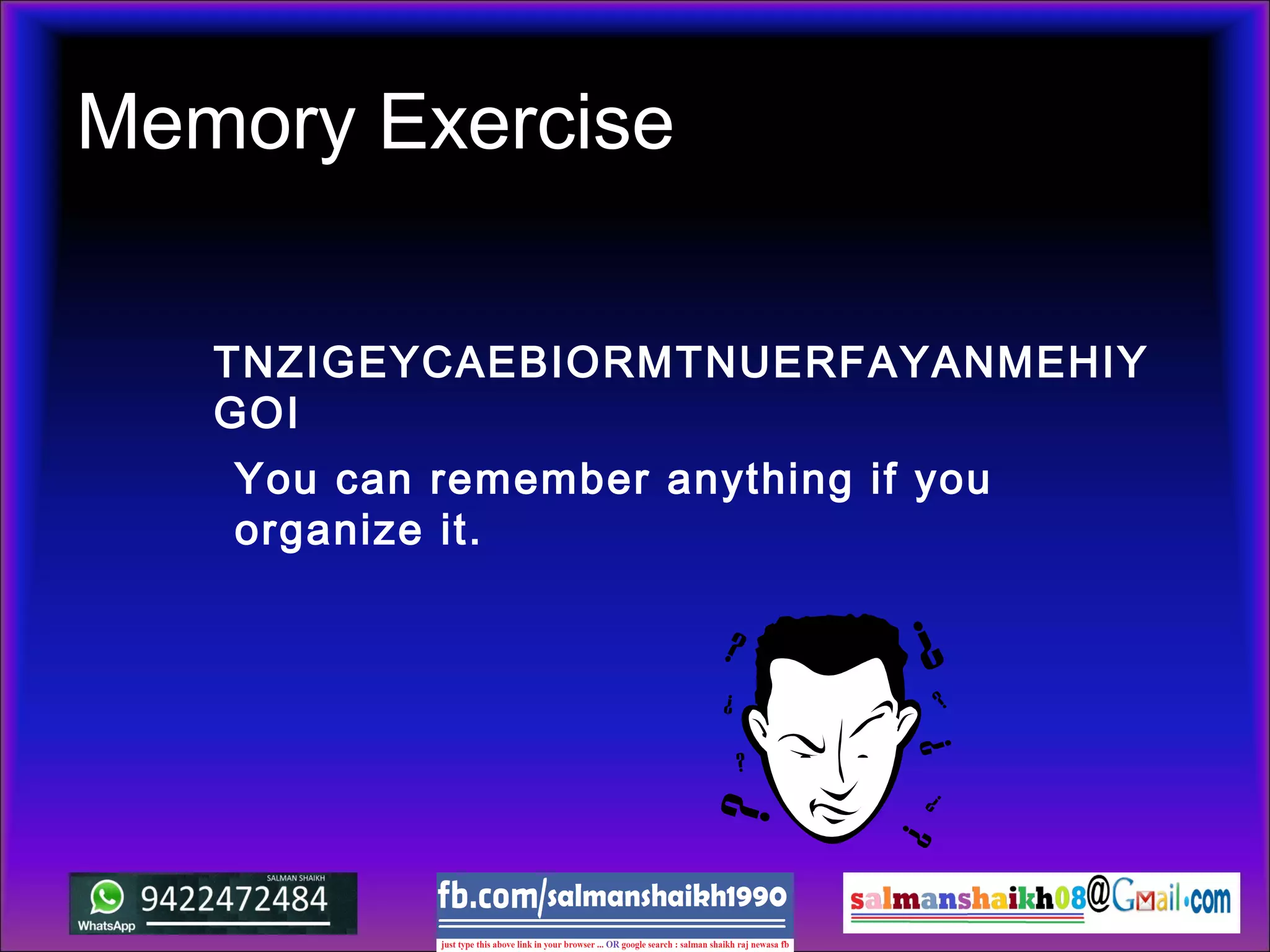 Memory Exercise
TNZIGEYCAEBIORMTNUERFAYANMEHIY
GOI
You can remember anything if you
organize it.
 