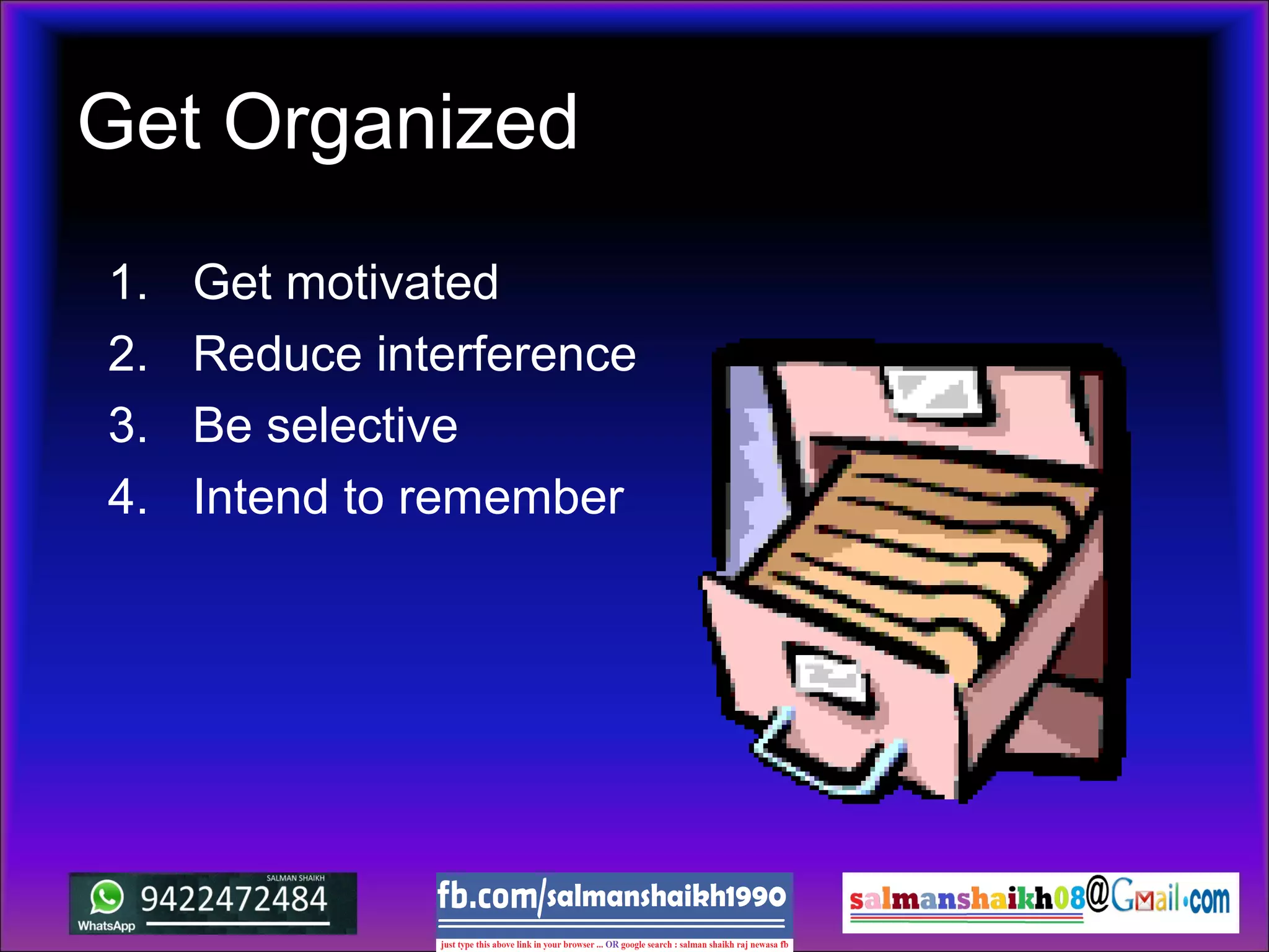 Get Organized
1. Get motivated
2. Reduce interference
3. Be selective
4. Intend to remember
 