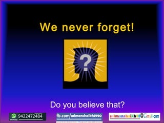 We never forget!
Do you believe that?
 