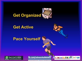 Get Organized
Get Active
Pace Yourself
 